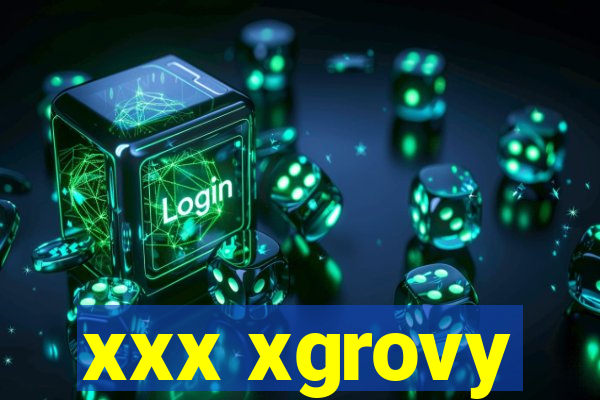 xxx xgrovy